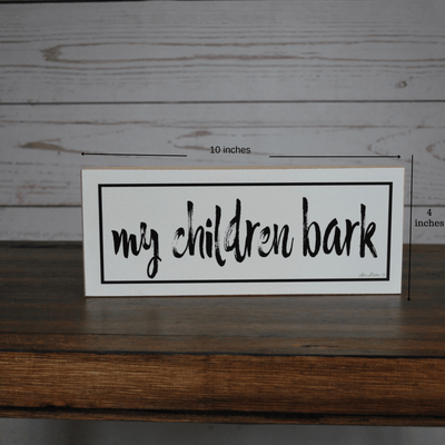 My Children Bark Farmhouse Shelf Sign - A Rustic Feeling
