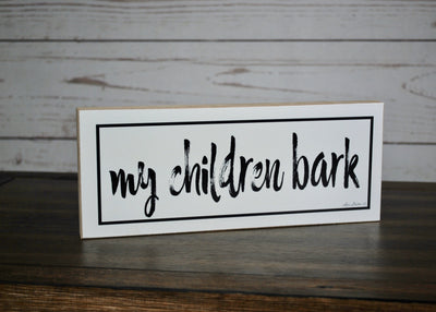 My Children Bark Farmhouse Shelf Sign - A Rustic Feeling