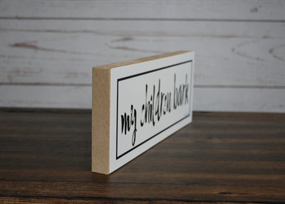 My Children Bark Farmhouse Shelf Sign - A Rustic Feeling