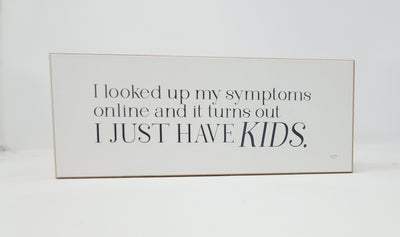 Funny Mom Sign | I Looked Up My Symptoms... Turns Out I Just Have Kids