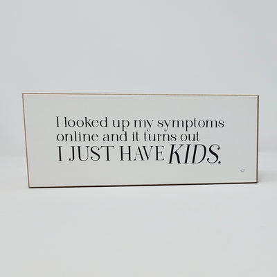 Funny Mom Sign | I Looked Up My Symptoms... Turns Out I Just Have Kids