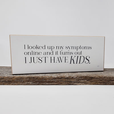 Funny Mom Sign | I Looked Up My Symptoms... Turns Out I Just Have Kids