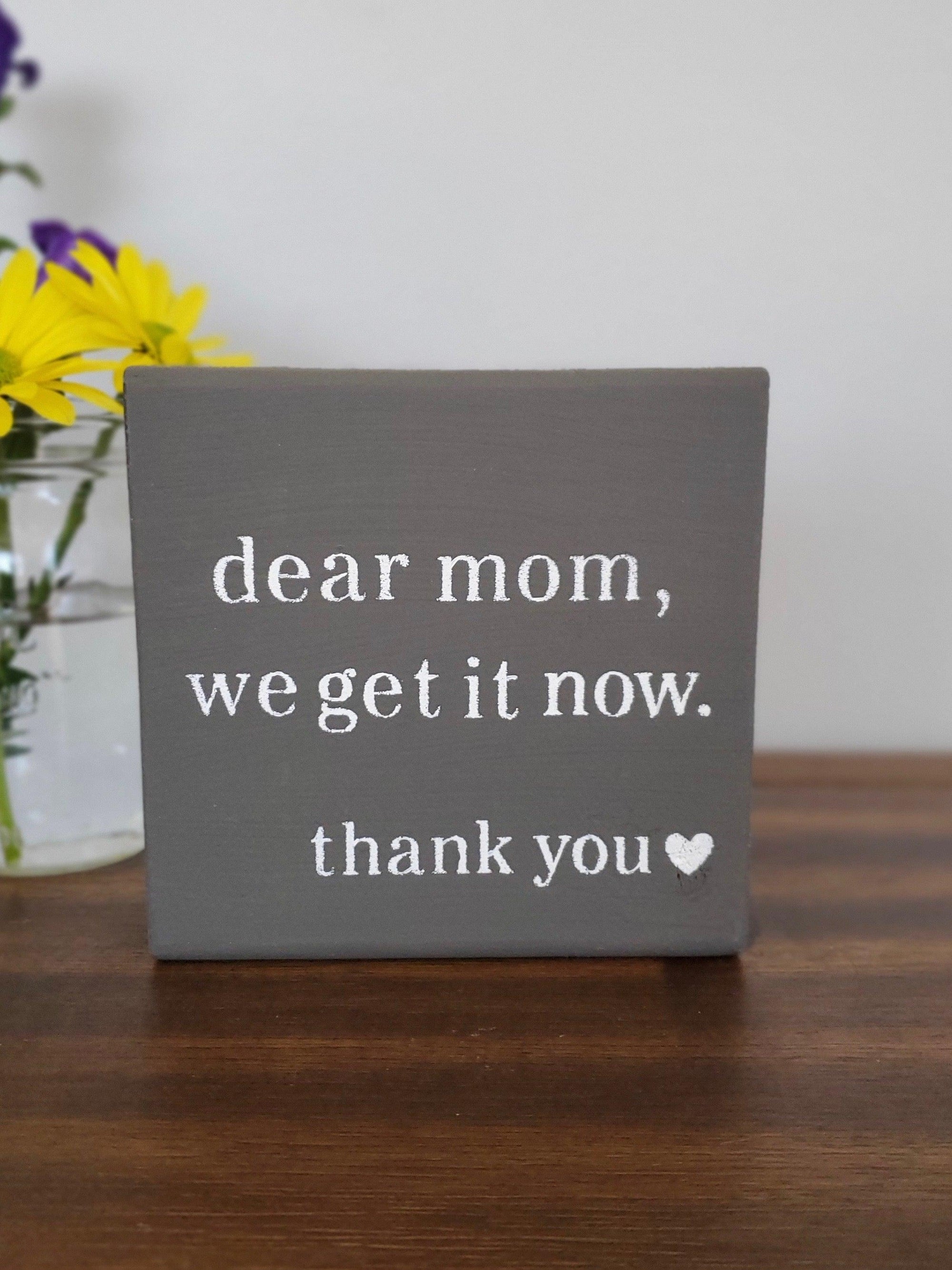 Dear Mom I Get it Now Wood Sign - A Rustic Feeling