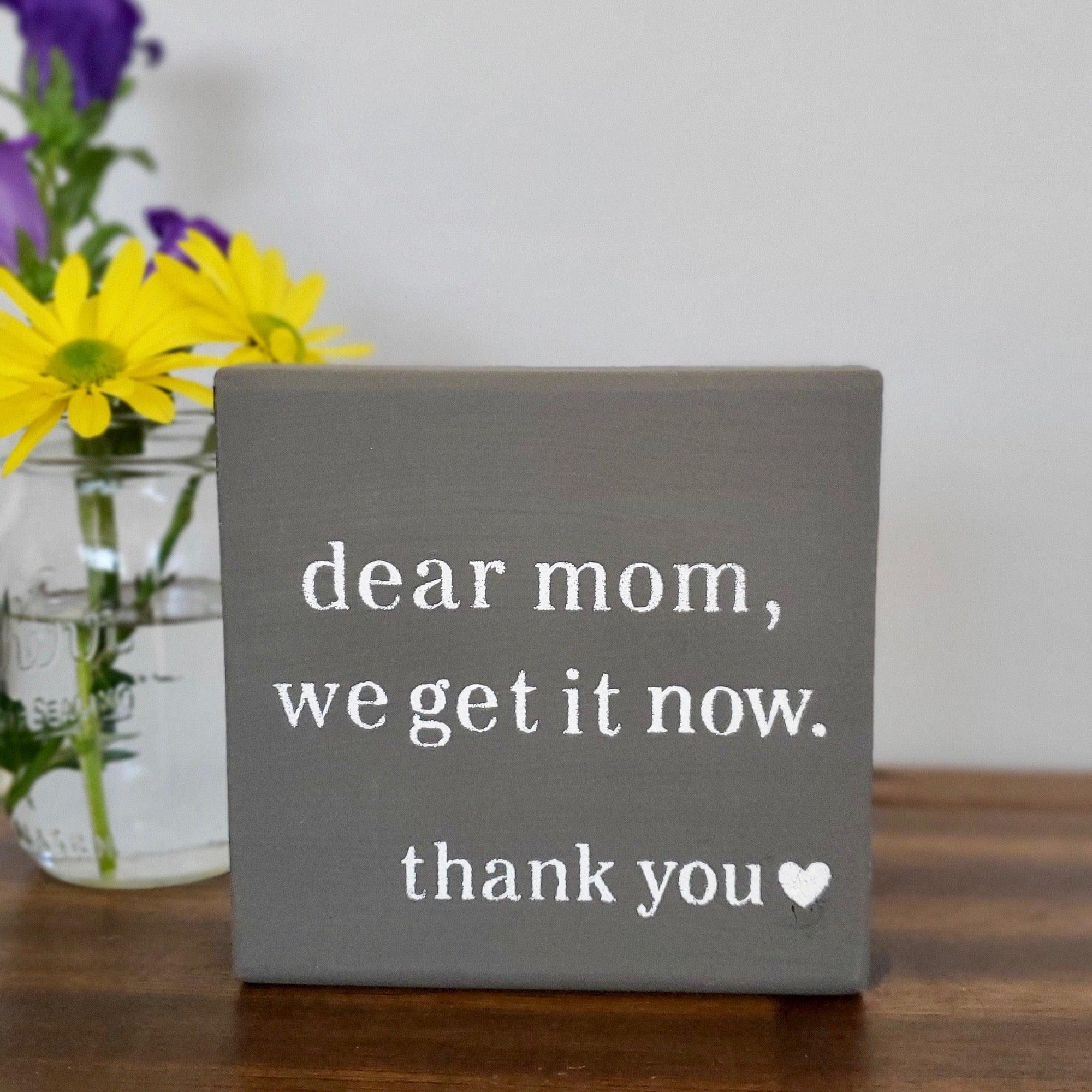 Dear Mom I Get it Now Wood Sign - A Rustic Feeling