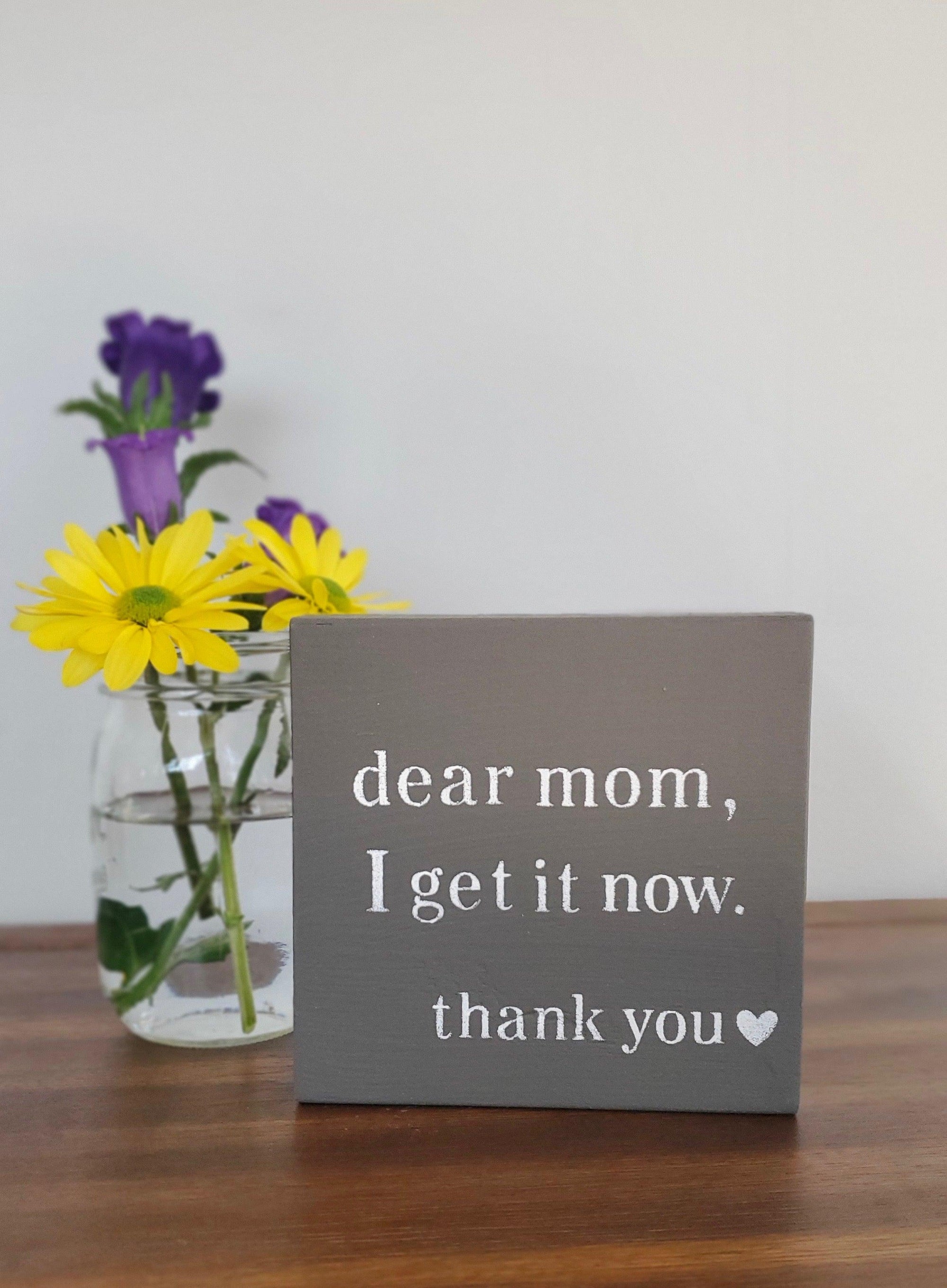 Dear Mom I Get it Now Wood Sign - A Rustic Feeling