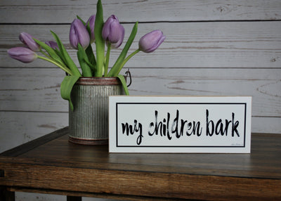 My Children Bark Farmhouse Shelf Sign - A Rustic Feeling