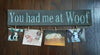 You Had Me At Woof Farmhouse Sign - A Rustic Feeling